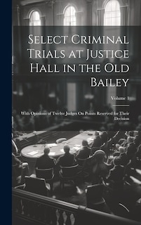 Front cover_Select Criminal Trials at Justice Hall in the Old Bailey