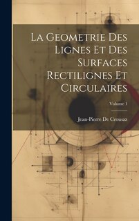 Couverture_La Geometrie Des Lignes Et Des Surfaces Rectilignes Et Circulaires; Volume 1