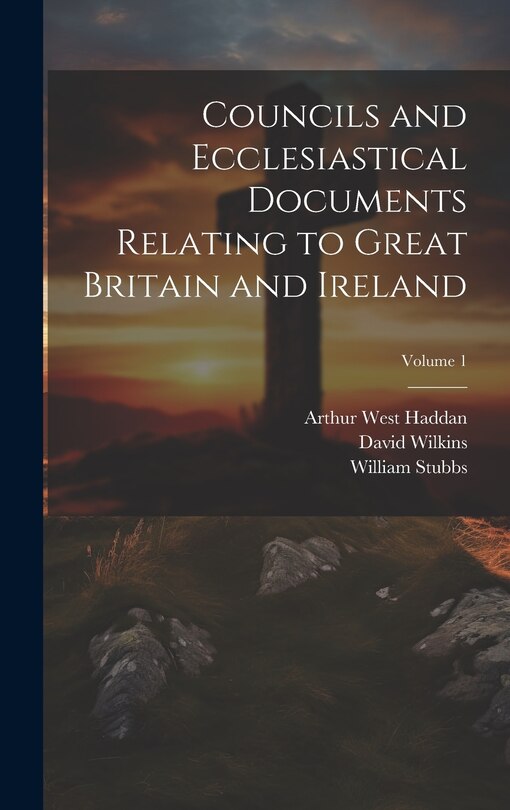 Front cover_Councils and Ecclesiastical Documents Relating to Great Britain and Ireland; Volume 1