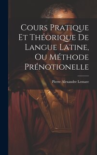 Front cover_Cours Pratique Et Théorique De Langue Latine, Ou Méthode Prénotionelle