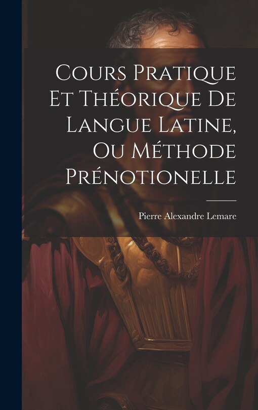 Front cover_Cours Pratique Et Théorique De Langue Latine, Ou Méthode Prénotionelle