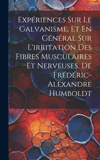 Front cover_Expériences Sur Le Galvanisme, Et En Général Sur L'irritation Des Fibres Musculaires Et Nerveuses, De Frédéric-Alexandre Humboldt