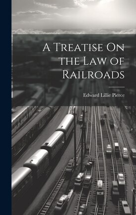 A Treatise On the Law of Railroads