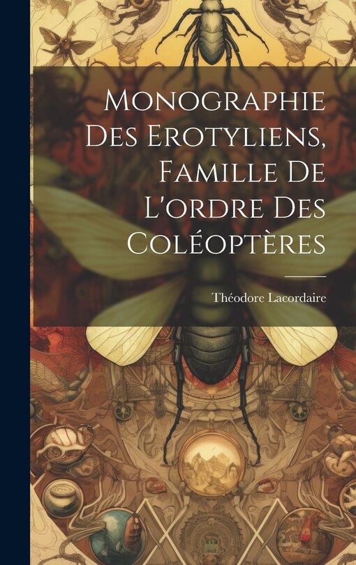 Couverture_Monographie Des Erotyliens, Famille De L'ordre Des Coléoptères