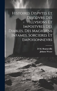 Couverture_Histoires Dispvtes Et Discovrs Des Illvsions Et Impostvres Des Diables, Des Magiciens Infames, Sorcieres Et Empoisonnevrs