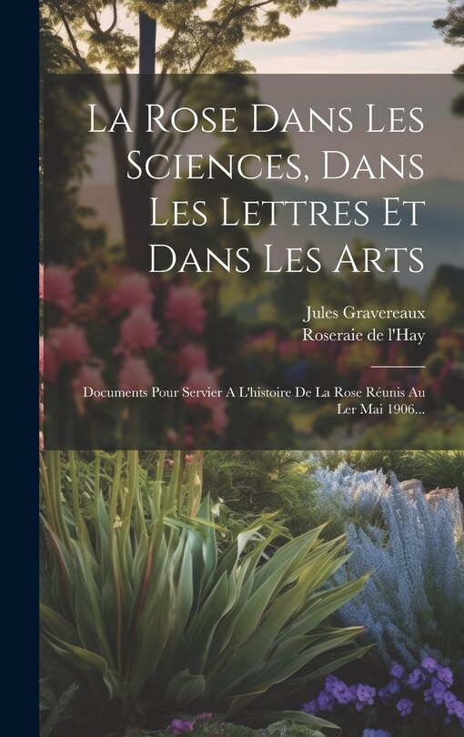 Front cover_La Rose Dans Les Sciences, Dans Les Lettres Et Dans Les Arts