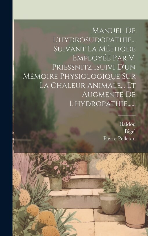 Couverture_Manuel De L'hydrosudopathie... Suivant La M&eacute;thode Employ&eacute;e Par V. Priessnitz...suivi D'un M&eacute;moire Physiologique Sur La Chaleur Animale... Et Augment&eacute; De L'hydropathie......