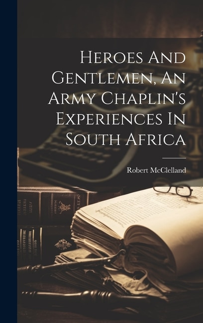 Front cover_Heroes And Gentlemen, An Army Chaplin's Experiences In South Africa