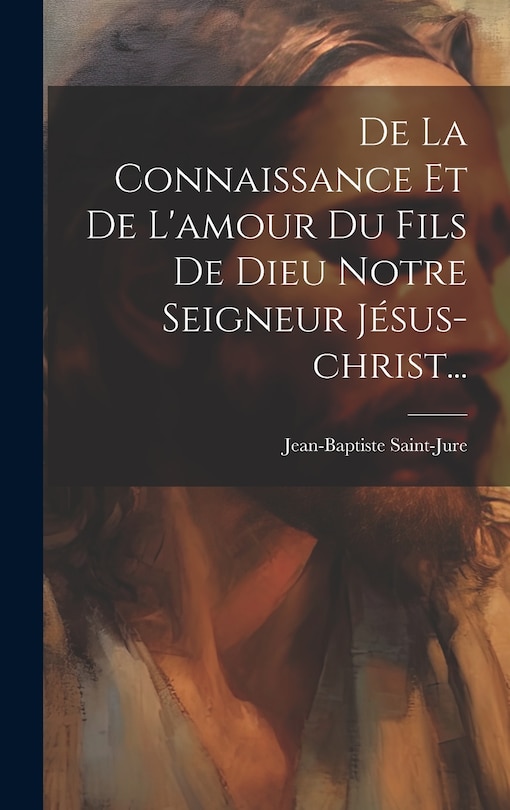 De La Connaissance Et De L'amour Du Fils De Dieu Notre Seigneur Jésus-christ...