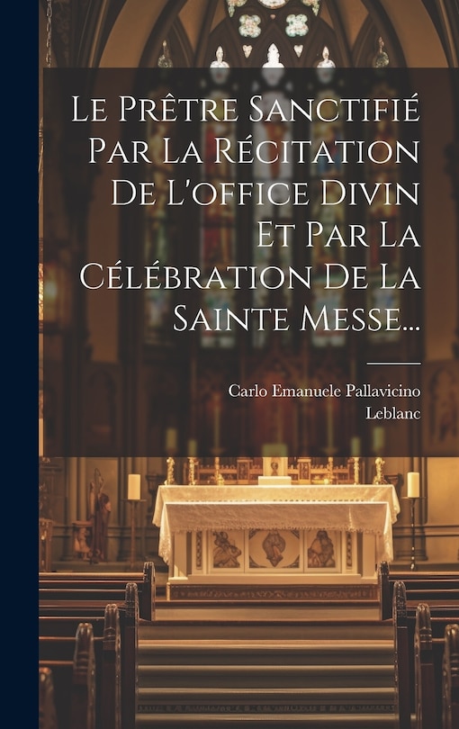 Couverture_Le Prêtre Sanctifié Par La Récitation De L'office Divin Et Par La Célébration De La Sainte Messe...