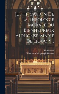 Front cover_Justification De La Théologie Morale Du Bienheureux Alphonse-marie De Liguori...