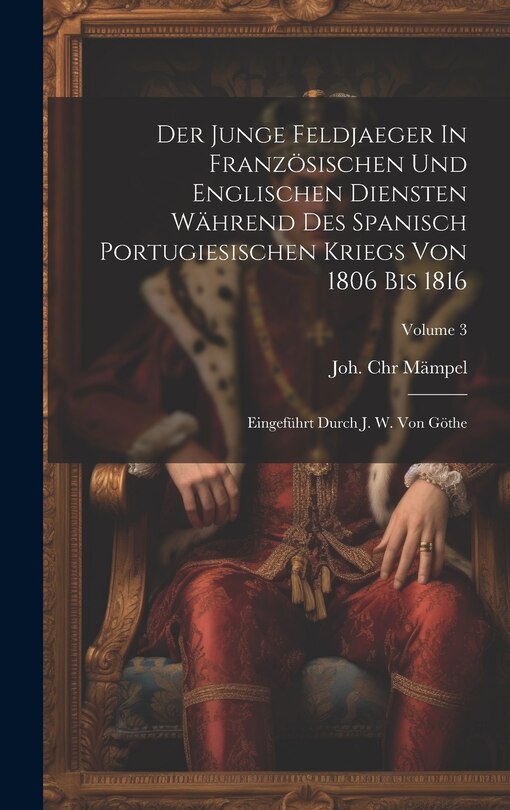 Front cover_Der Junge Feldjaeger In Französischen Und Englischen Diensten Während Des Spanisch Portugiesischen Kriegs Von 1806 Bis 1816