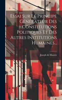 Couverture_Essai Sur Le Principe Générateur Des Constitutions Politiques Et Des Autres Institutions Humaines...