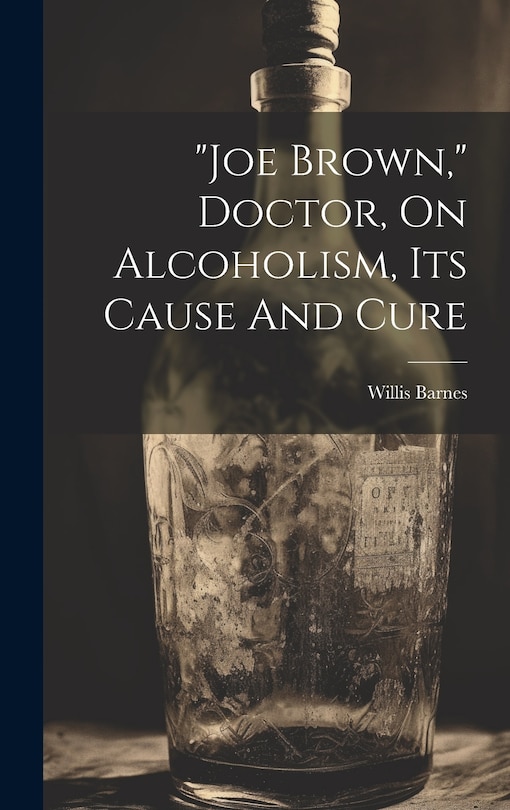 Front cover_joe Brown, Doctor, On Alcoholism, Its Cause And Cure