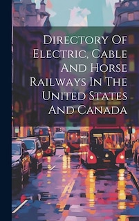 Couverture_Directory Of Electric, Cable And Horse Railways In The United States And Canada