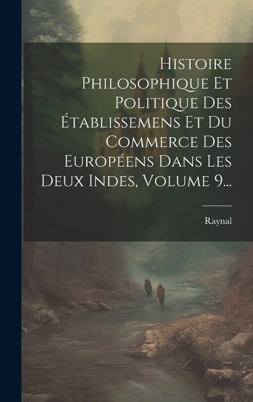 Front cover_Histoire Philosophique Et Politique Des Établissemens Et Du Commerce Des Européens Dans Les Deux Indes, Volume 9...