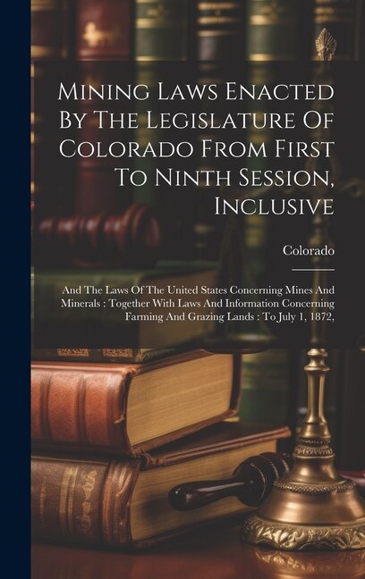 Couverture_Mining Laws Enacted By The Legislature Of Colorado From First To Ninth Session, Inclusive
