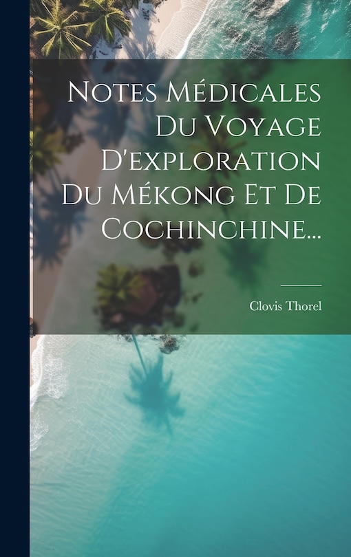 Front cover_Notes Médicales Du Voyage D'exploration Du Mékong Et De Cochinchine...