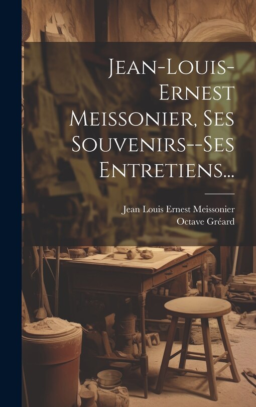 Front cover_Jean-louis-ernest Meissonier, Ses Souvenirs--ses Entretiens...