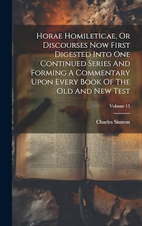 Front cover_Horae Homileticae, Or Discourses Now First Digested Into One Continued Series And Forming A Commentary Upon Every Book Of The Old And New Test; Volume 15