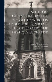 Front cover_Notes On Ceremonial [by H.g. Morse]. To Which Is Added The Order For The Celebration Of The Holy Eucharist