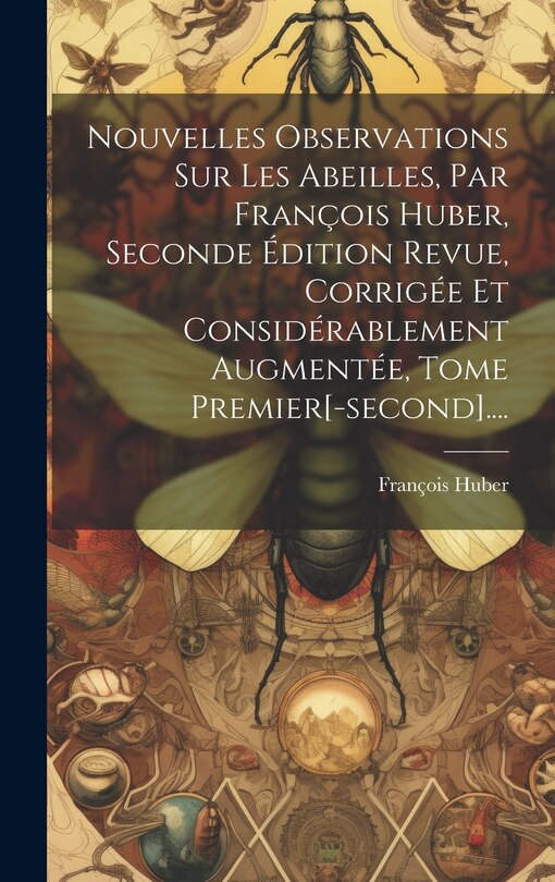 Couverture_Nouvelles Observations Sur Les Abeilles, Par François Huber, Seconde Édition Revue, Corrigée Et Considérablement Augmentée, Tome Premier[-second]....
