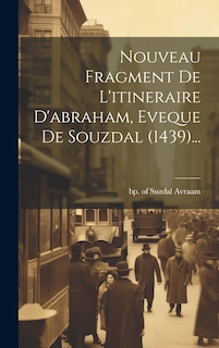 Couverture_Nouveau Fragment De L'itineraire D'abraham, Eveque De Souzdal (1439)...