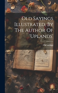 Front cover_Old Sayings Illustrated, By The Author Of 'uplands'
