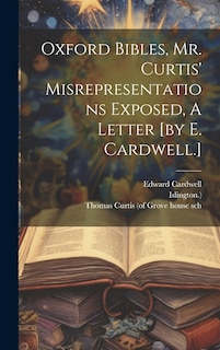 Front cover_Oxford Bibles, Mr. Curtis' Misrepresentations Exposed, A Letter [by E. Cardwell.]