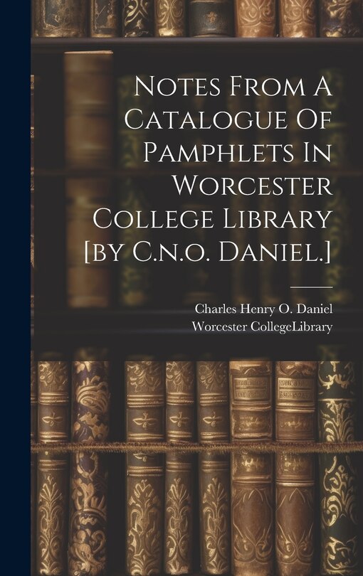 Couverture_Notes From A Catalogue Of Pamphlets In Worcester College Library [by C.n.o. Daniel.]