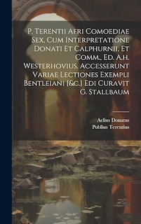 Couverture_P. Terentii Afri Comoediae Sex, Cum Interpretatione Donati Et Calphurnii, Et Comm., Ed. A.h. Westerhovius. Accesserunt Variae Lectiones Exempli Bentleiani [&c.] Edi Curavit G. Stallbaum