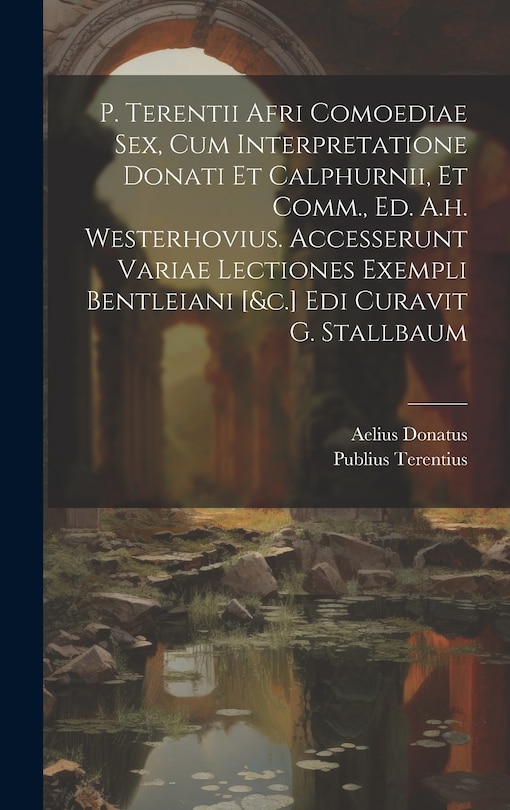 Couverture_P. Terentii Afri Comoediae Sex, Cum Interpretatione Donati Et Calphurnii, Et Comm., Ed. A.h. Westerhovius. Accesserunt Variae Lectiones Exempli Bentleiani [&c.] Edi Curavit G. Stallbaum