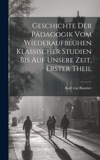 Front cover_Geschichte der Pädagogik vom Wiederaufblühen klassischer Studien bis auf unsere Zeit, Erster Theil
