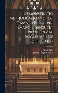 Couverture_Demonstratio Methodum Joanis Jos. Gassner Principiis Evang. ... Sensui Et Praxi Primae Ecclesiae Esse Conformen
