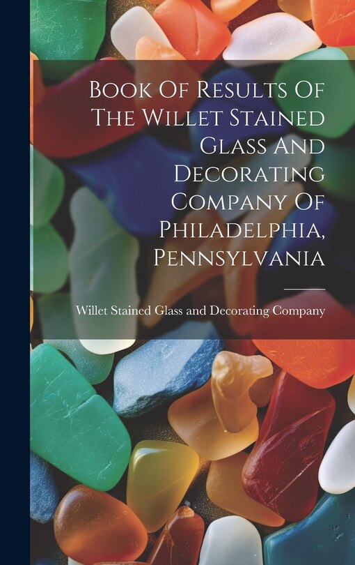 Front cover_Book Of Results Of The Willet Stained Glass And Decorating Company Of Philadelphia, Pennsylvania