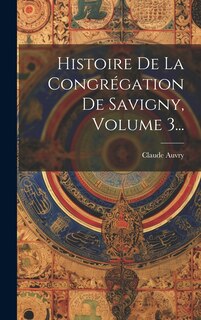 Front cover_Histoire De La Congrégation De Savigny, Volume 3...