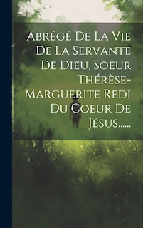 Couverture_Abrégé De La Vie De La Servante De Dieu, Soeur Thérèse-marguerite Redi Du Coeur De Jésus......