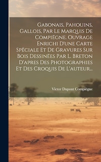 Front cover_Gabonais, Pahouins, Gallois, Par Le Marquis De Compiëgne. Ouvrage Enrichi D'une Carte Spëciale Et De Gravures Sur Bois Dessinëes Par L. Breton D'apres Des Photographies Et Des Croquis De L'auteur...