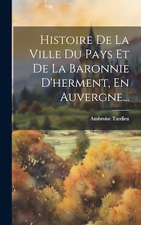Front cover_Histoire De La Ville Du Pays Et De La Baronnie D'herment, En Auvergne...