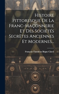 Front cover_Histoire Pittoresque De La Franc-maçonnerie Et Des Sociétés Secrètes Anciennes Et Modernes...