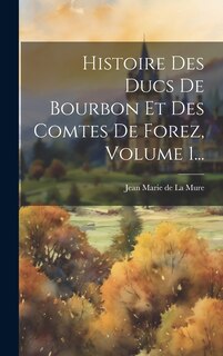 Couverture_Histoire Des Ducs De Bourbon Et Des Comtes De Forez, Volume 1...