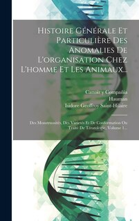 Couverture_Histoire Générale Et Particulière Des Anomalies De L'organisation Chez L'homme Et Les Animaux...
