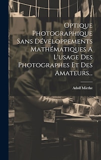 Front cover_Optique Photographique Sans Développements Mathématiques A L'usage Des Photographes Et Des Amateurs...
