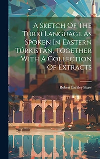 Couverture_A Sketch Of The Túrkí Language As Spoken In Eastern Túrkistán, Together With A Collection Of Extracts