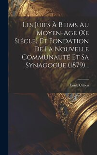 Front cover_Les Juifs À Reims Au Moyen-age (xe Siécle) Et Fondation De La Nouvelle Communauté Et Sa Synagogue (1879)...