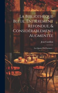 Couverture_La Bibliothèque Bleue, Entièrement Refondue, & Considérablement Augmentée