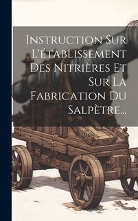 Front cover_Instruction Sur L'établissement Des Nitrières Et Sur La Fabrication Du Salpètre...