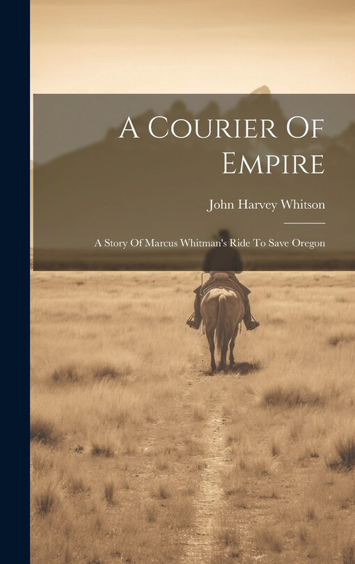 A Courier Of Empire: A Story Of Marcus Whitman's Ride To Save Oregon