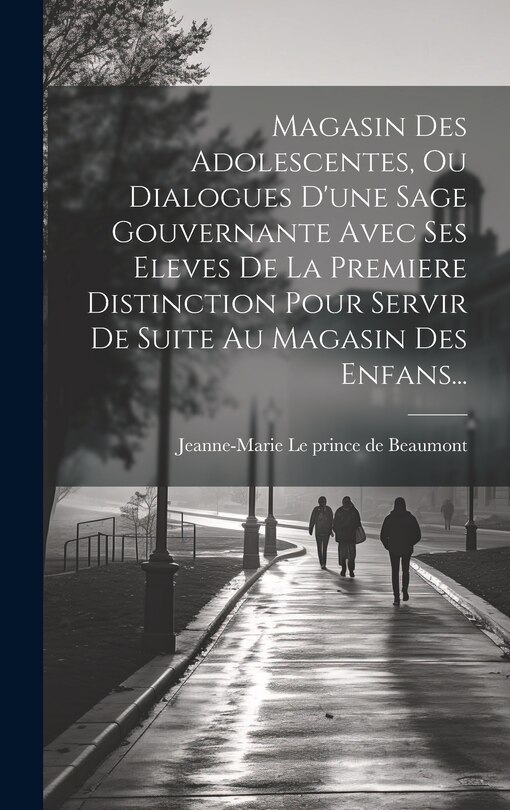 Front cover_Magasin Des Adolescentes, Ou Dialogues D'une Sage Gouvernante Avec Ses Eleves De La Premiere Distinction Pour Servir De Suite Au Magasin Des Enfans...