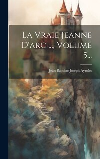 Front cover_La Vraie Jeanne D'arc ..., Volume 5...